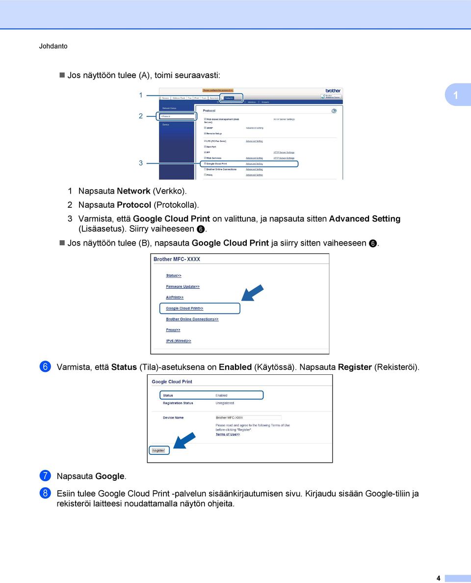 Jos näyttöön tulee (B), napsauta Google Cloud Print ja siirry sitten vaiheeseen f. f Varmista, että Status (Tila)-asetuksena on Enabled (Käytössä).