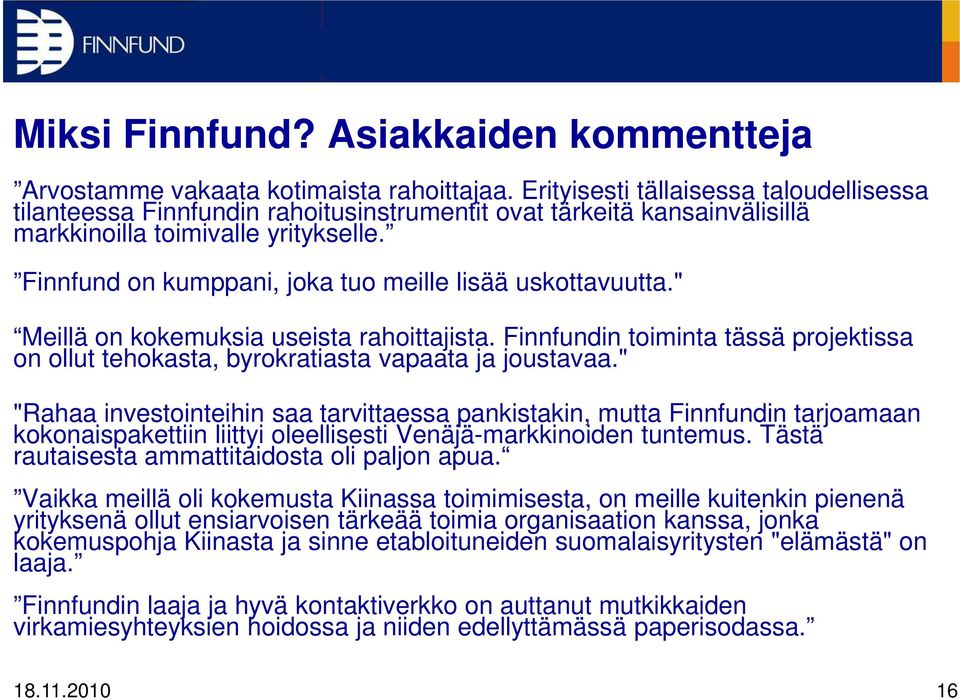 Finnfund on kumppani, joka tuo meille lisää uskottavuutta." Meillä on kokemuksia useista rahoittajista. Finnfundin toiminta tässä projektissa on ollut tehokasta, byrokratiasta vapaata ja joustavaa.