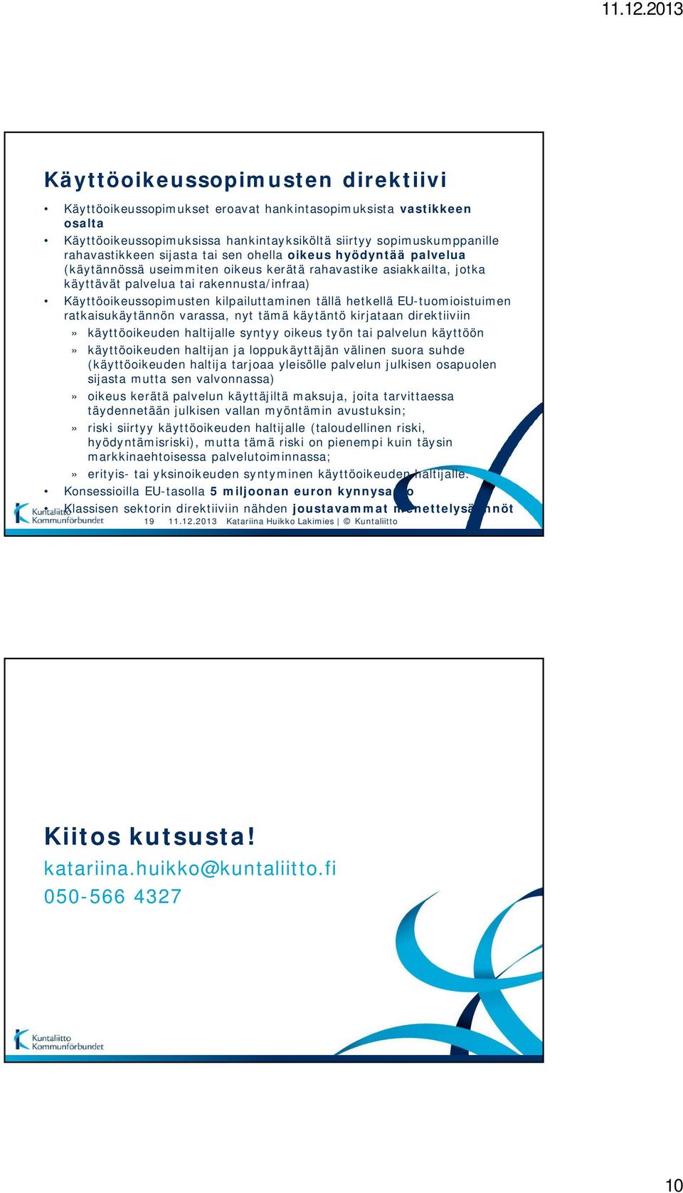 hetkellä EU-tuomioistuimen ratkaisukäytännön varassa, nyt tämä käytäntö kirjataan direktiiviin» käyttöoikeuden haltijalle syntyy oikeus työn tai palvelun käyttöön» käyttöoikeuden haltijan ja