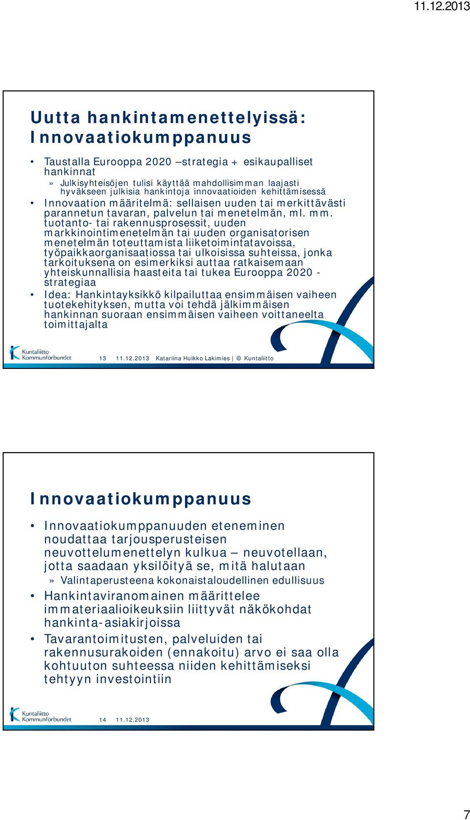 tuotanto- tai rakennusprosessit, uuden markkinointimenetelmän tai uuden organisatorisen menetelmän toteuttamista liiketoimintatavoissa, työpaikkaorganisaatiossa tai ulkoisissa suhteissa, jonka