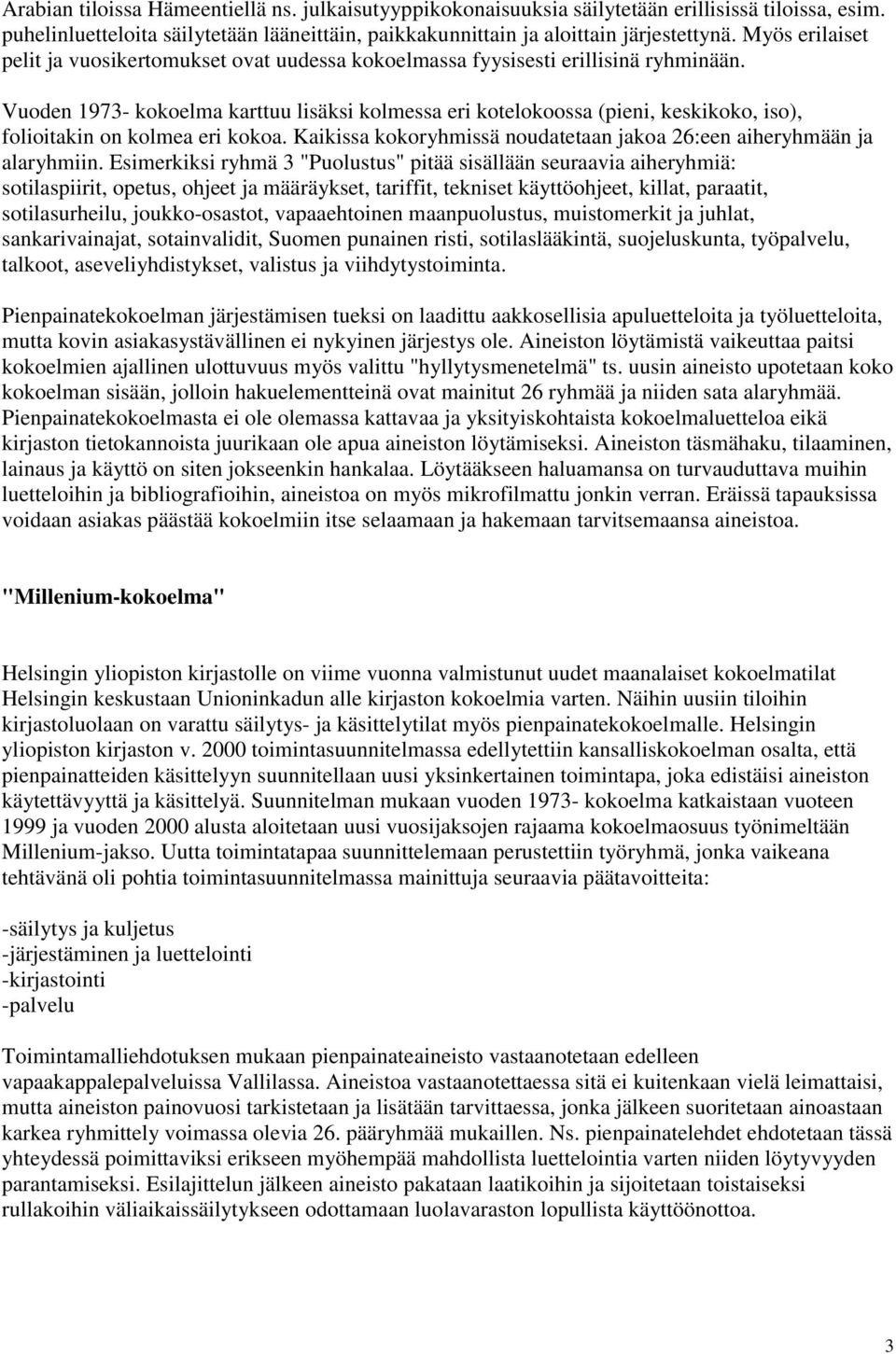 Vuoden 1973- kokoelma karttuu lisäksi kolmessa eri kotelokoossa (pieni, keskikoko, iso), folioitakin on kolmea eri kokoa. Kaikissa kokoryhmissä noudatetaan jakoa 26:een aiheryhmään ja alaryhmiin.