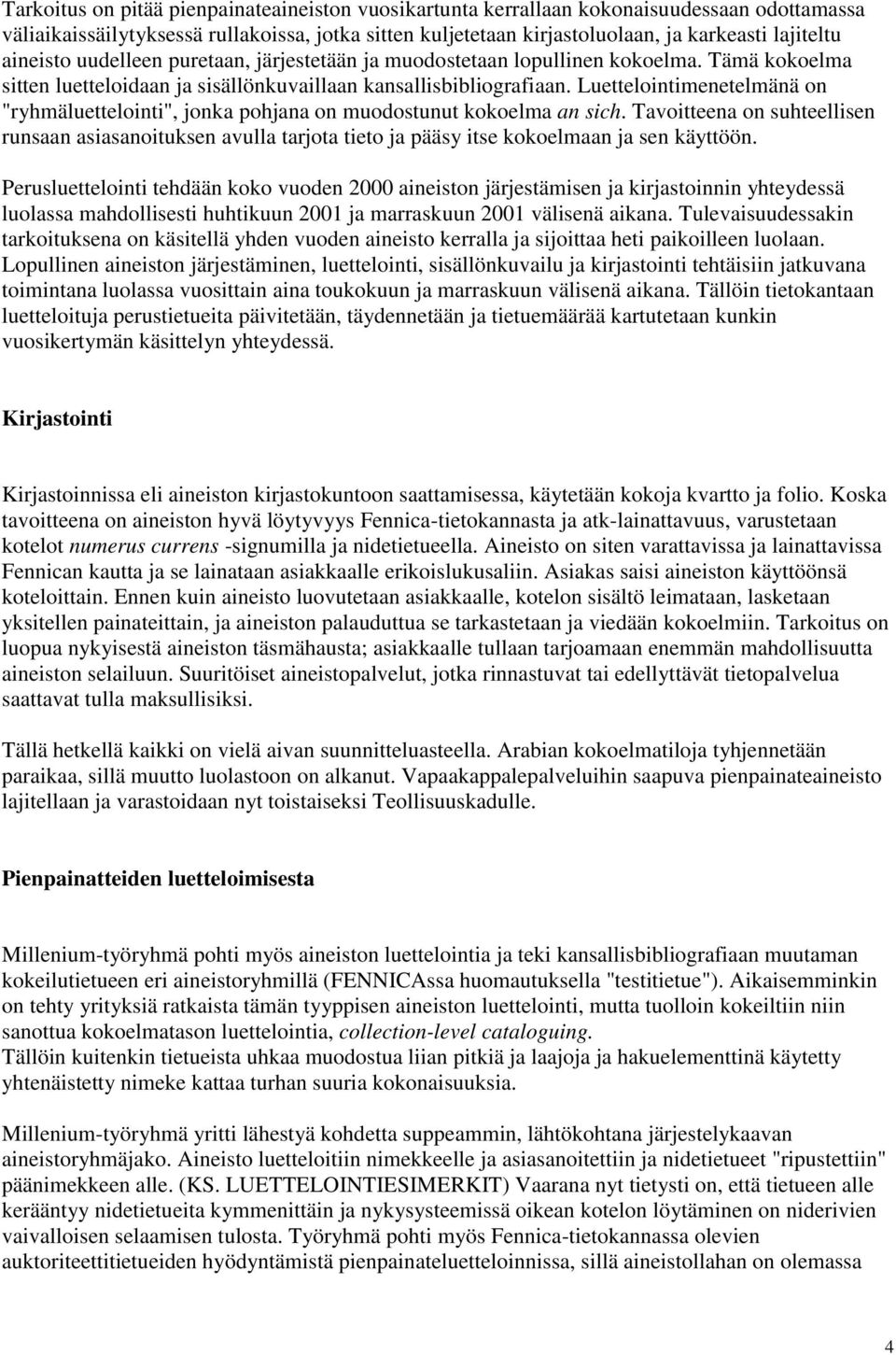 Luettelointimenetelmänä on "ryhmäluettelointi", jonka pohjana on muodostunut kokoelma an sich.