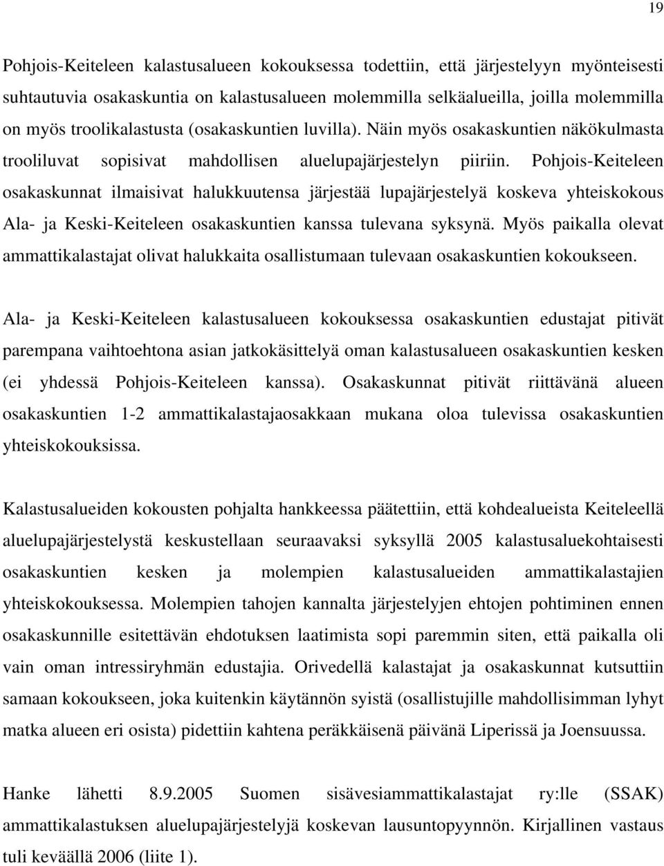 Pohjois-Keiteleen osakaskunnat ilmaisivat halukkuutensa järjestää lupajärjestelyä koskeva yhteiskokous Ala- ja Keski-Keiteleen osakaskuntien kanssa tulevana syksynä.
