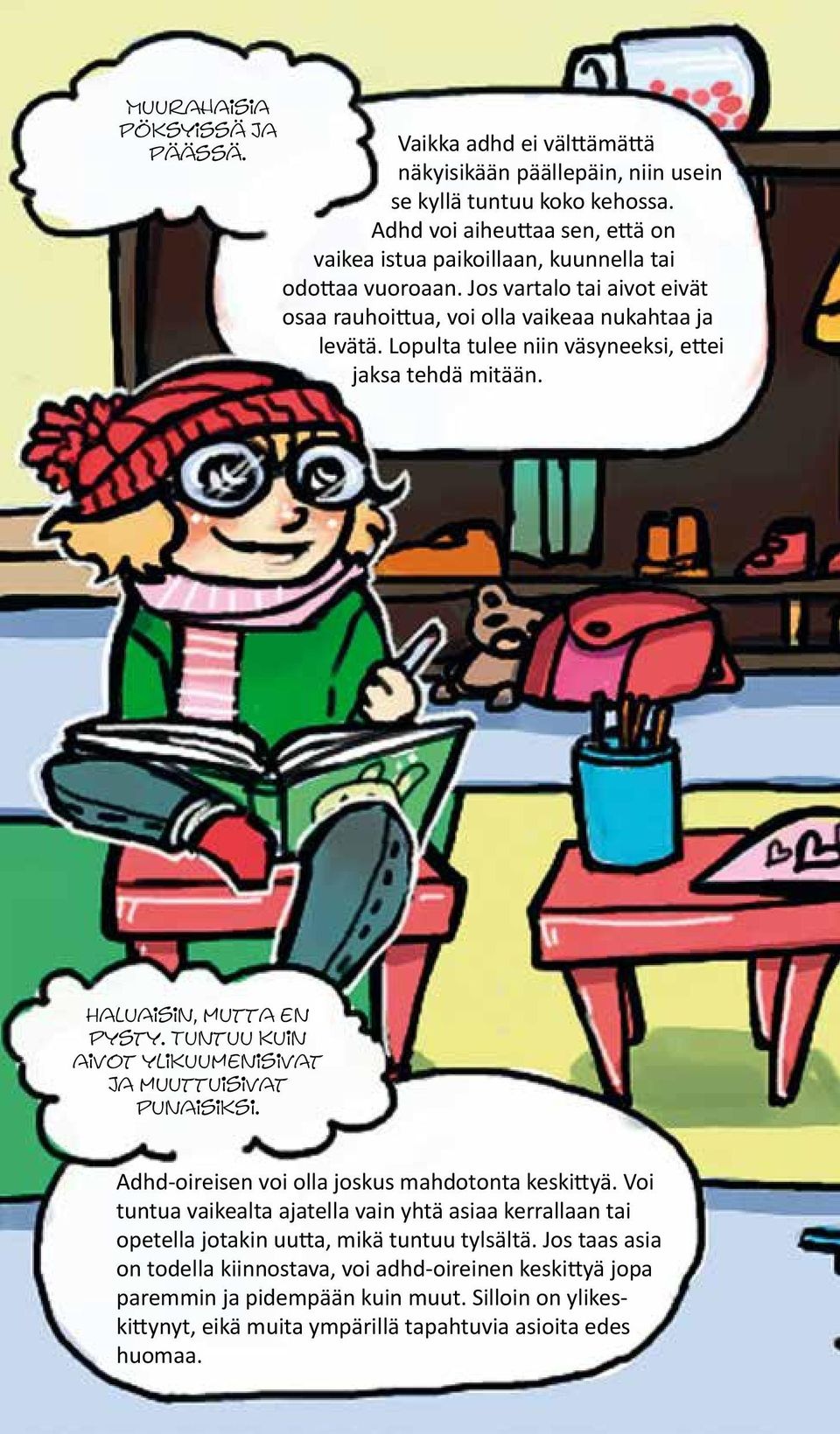 Lopulta tulee niin väsyneeksi, ettei jaksa tehdä mitään. Haluaisin, mutta en pysty. Tuntuu kuin aivot ylikuumenisivat ja muuttuisivat punaisiksi. Adhd-oireisen voi olla joskus mahdotonta keskittyä.