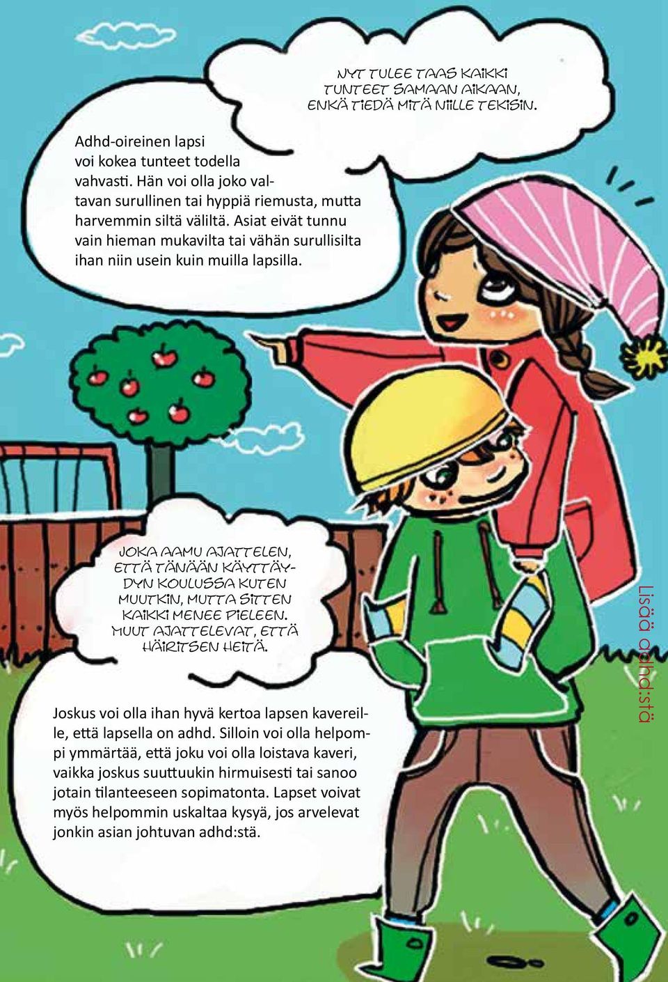 Joka aamu ajattelen, että tänään käyttäydyn koulussa kuten muutkin, mutta sitten kaikki menee pieleen. Muut ajattelevat, että häiritsen heitä.