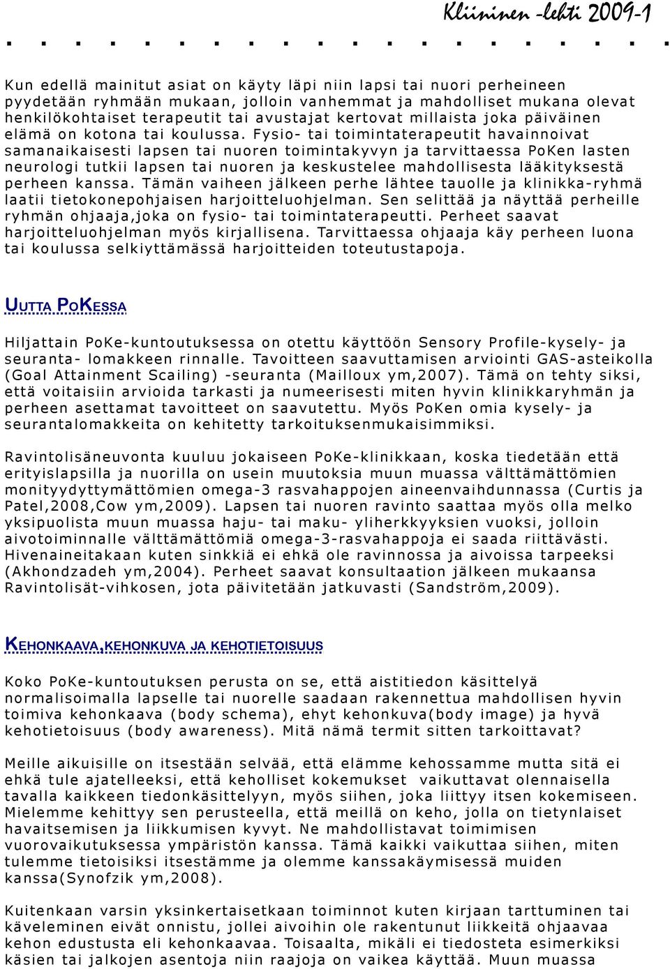 Fysio- tai toimintaterapeutit havainnoivat samanaikaisesti lapsen tai nuoren toimintakyvyn ja tarvittaessa PoKen lasten neurologi tutkii lapsen tai nuoren ja keskustelee mahdollisesta lääkityksestä