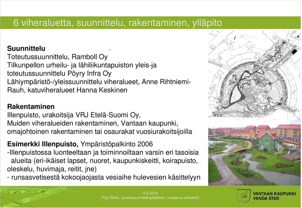 Vantaan kaupunki, omajohtoinen rakentaminen tai osaurakat vuosiurakoitsijoilla Esimerkki Illenpuisto, Ympäristöpalkinto 2006 -Illenpuistossa luonteeltaan ja toiminnoiltaan varsin eri tasoisia
