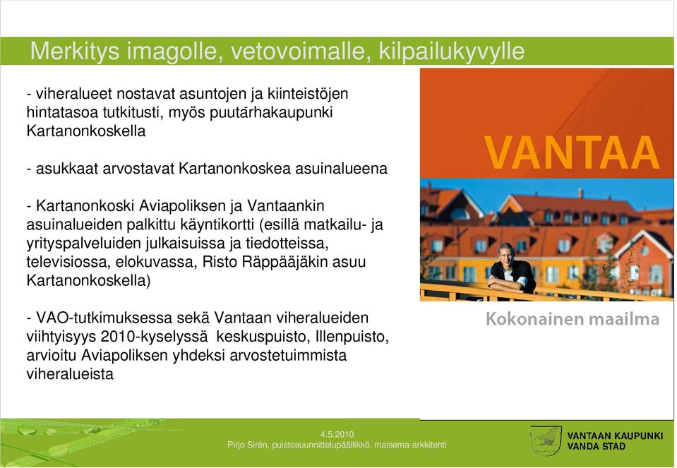 matkailu- ja yrityspalveluiden julkaisuissa ja tiedotteissa, televisiossa, elokuvassa, Risto Räppääjäkin asuu Kartanonkoskella) - VAO-tutkimuksessa sekä