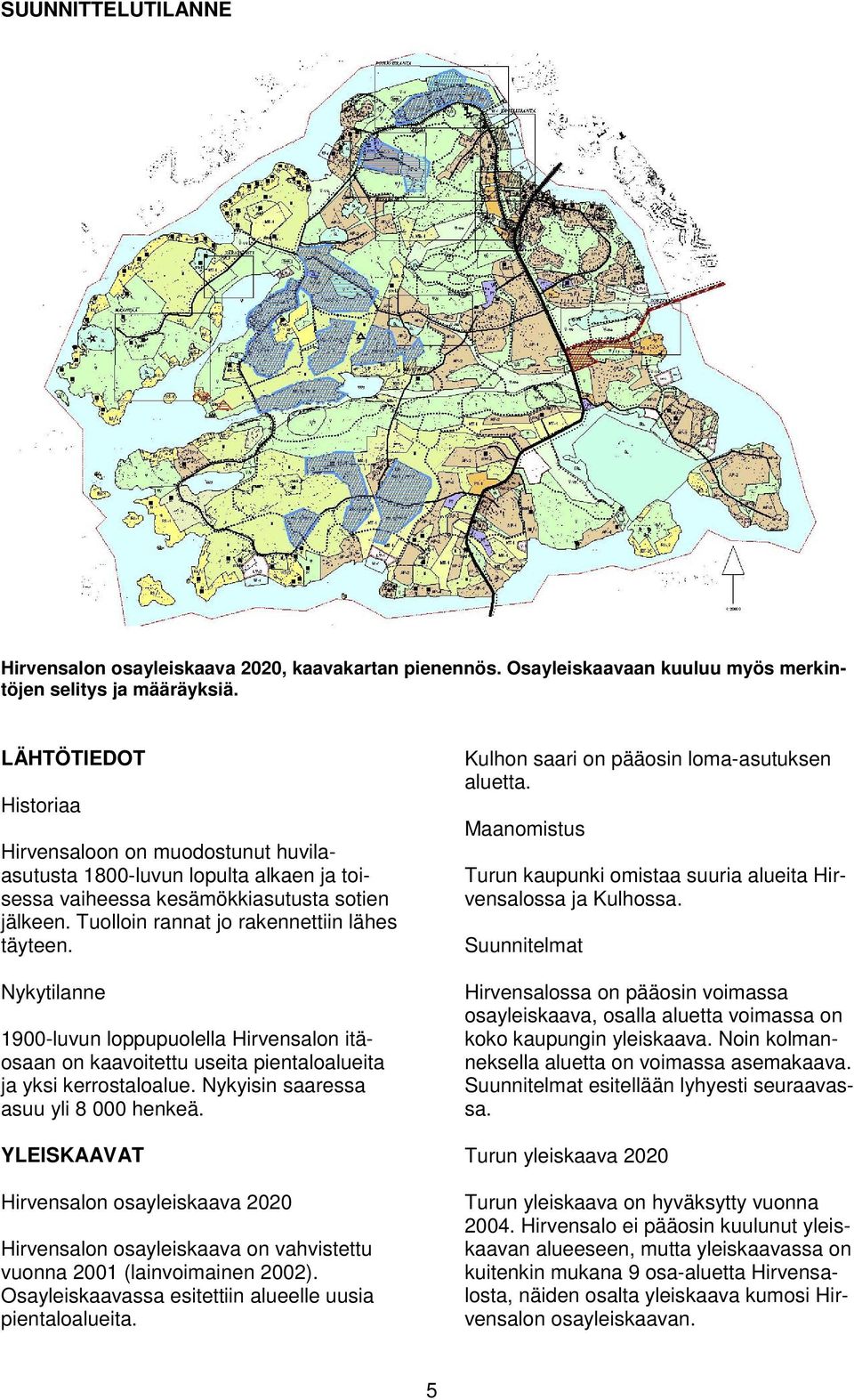 Nykytilanne 1900-luvun loppupuolella Hirvensalon itäosaan on kaavoitettu useita pientaloalueita ja yksi kerrostaloalue. Nykyisin saaressa asuu yli 8 000 henkeä.