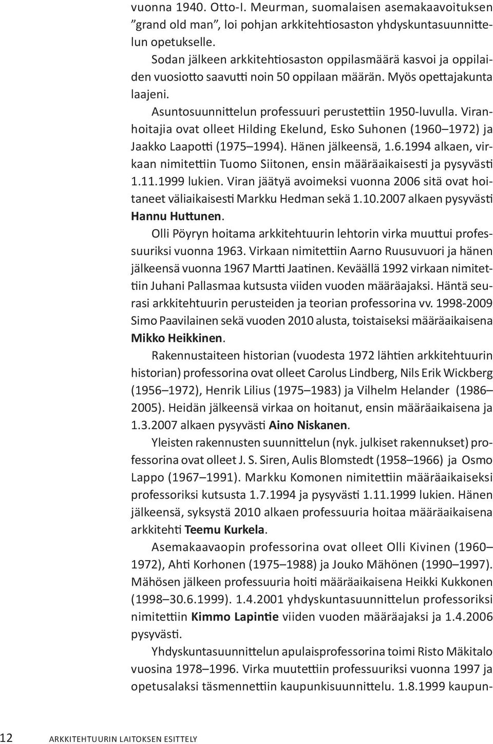 Viranhoitajia ovat olleet Hilding Ekelund, Esko Suhonen (1960 1972) ja Jaakko Laapotti (1975 1994). Hänen jälkeensä, 1.6.1994 alkaen, virkaan nimitettiin Tuomo Siitonen, ensin määräaikaisesti ja pysyvästi 1.