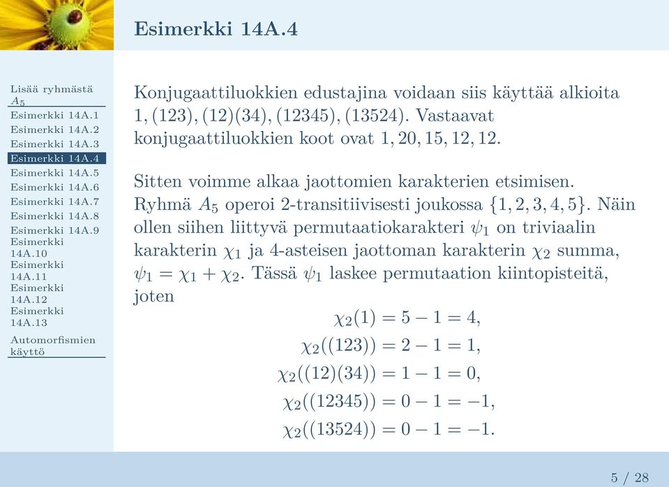 Sitten voimme alkaa jaottomien karakterien etsimisen. Ryhmä operoi 2-transitiivisesti joukossa {1, 2, 3, 4, 5}.