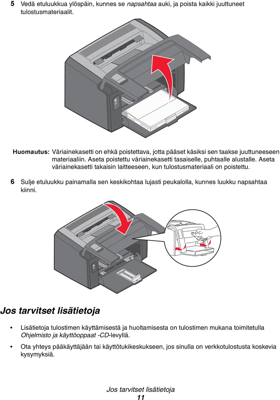 Aseta väriainekasetti takaisin laitteeseen, kun tulostusmateriaali on poistettu. 6 Sulje etuluukku painamalla sen keskikohtaa lujasti peukalolla, kunnes luukku napsahtaa kiinni.