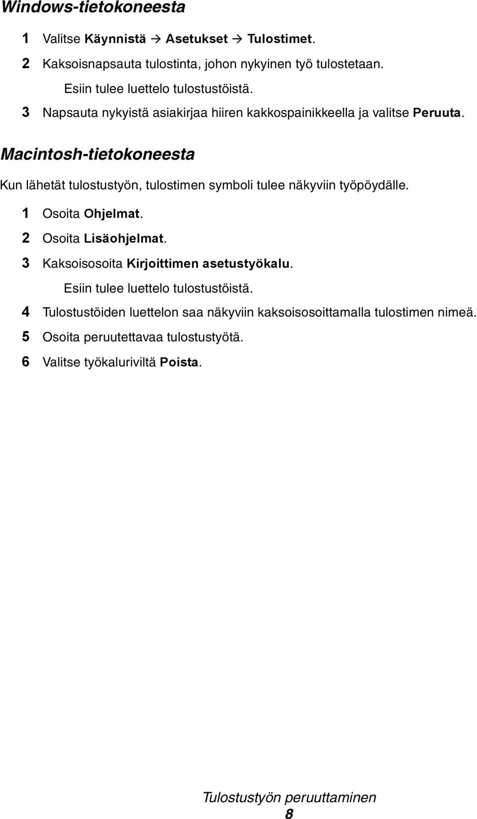 Macintosh-tietokoneesta Kun lähetät tulostustyön, tulostimen symboli tulee näkyviin työpöydälle. 1 Osoita Ohjelmat. 2 Osoita Lisäohjelmat.