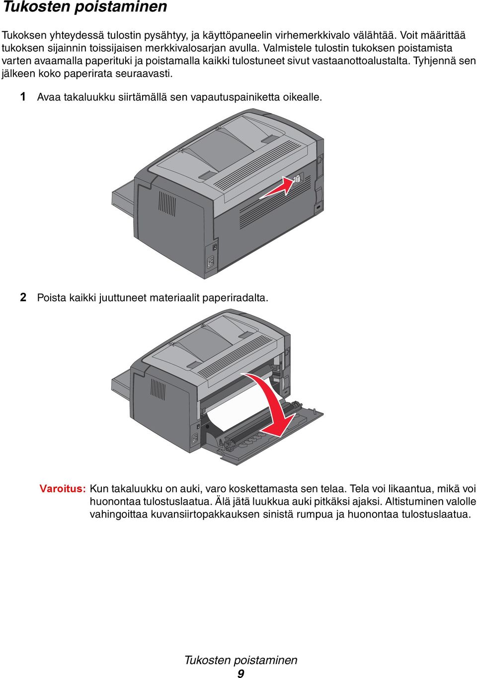 1 Avaa takaluukku siirtämällä sen vapautuspainiketta oikealle. 2 Poista kaikki juuttuneet materiaalit paperiradalta. Varoitus: Kun takaluukku on auki, varo koskettamasta sen telaa.