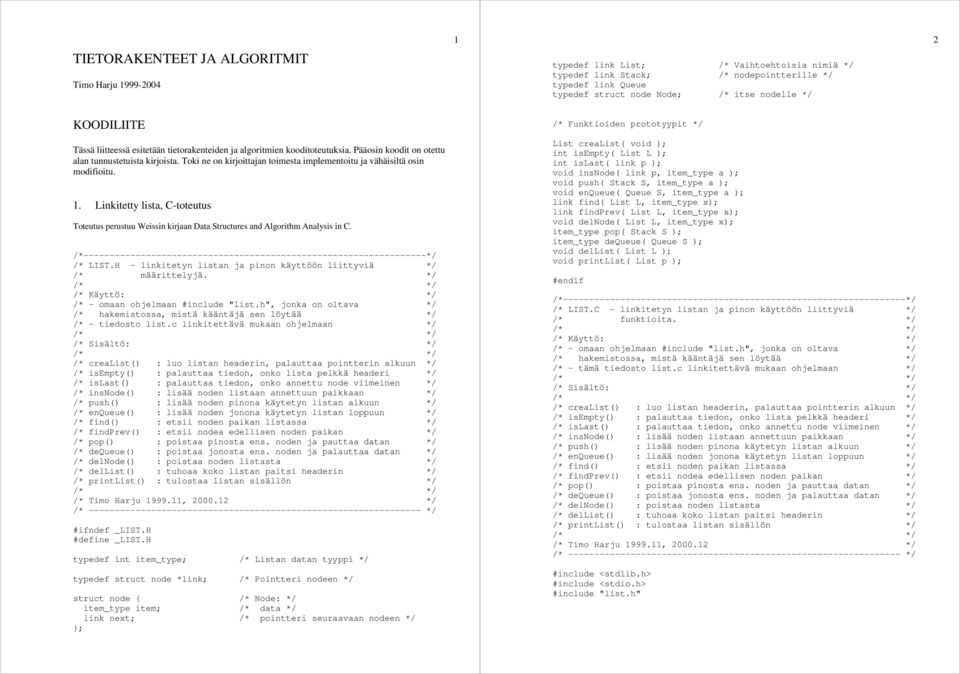 Toki ne on kirjoittajan toimesta implementoitu ja vähäisiltä osin modifioitu. 1. Linkitetty lista, C-toteutus Toteutus perustuu Weissin kirjaan Data Structures and Algorithm Analysis in C.