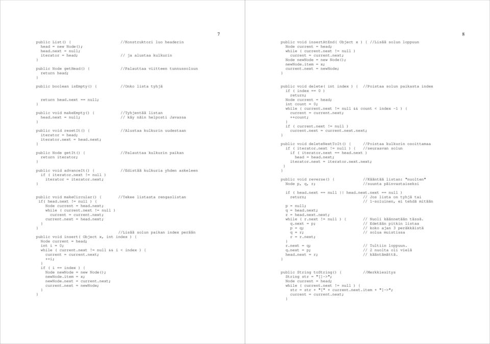 next == null; public void makeempty() //Tyhjentää listan head.next = null; // käy näin helposti Javassa public void resetit() //Alustaa kulkurin uudestaan iterator = head; iterator.next = head.