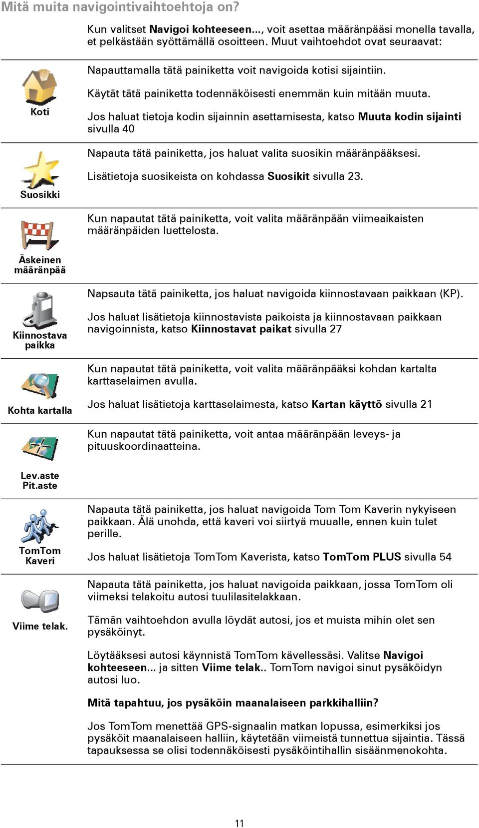 Jos haluat tietoja kodin sijainnin asettamisesta, katso Muuta kodin sijainti sivulla 40 Napauta tätä painiketta, jos haluat valita suosikin määränpääksesi.