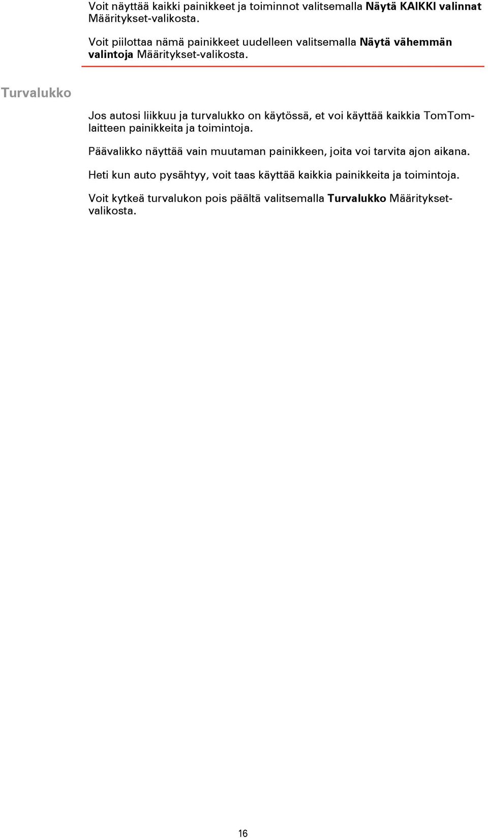 Turvalukko Jos autosi liikkuu ja turvalukko on käytössä, et voi käyttää kaikkia TomTomlaitteen painikkeita ja toimintoja.