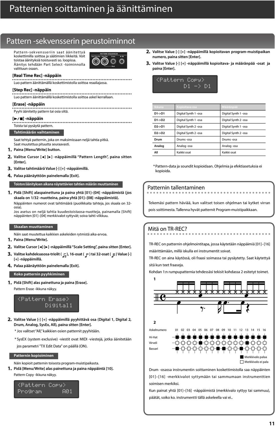 [Step Rec] -näppäin Luo pattern äänittämällä koskettimistolla soittoa askel kerrallaan. [Erase] -näppäin Pyyhi äänitetty pattern tai osia siitä. [s] -näppäin Toista tai pysäytä pattern.