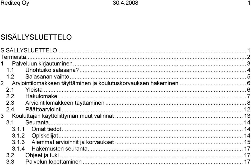 3 Arviointilomakkeen täyttäminen... 8 2.4 Päättöarviointi... 12 3 Kouluttajan käyttöliittymän muut valinnat... 13 3.1 Seuranta... 14 3.1.1 Omat tiedot.