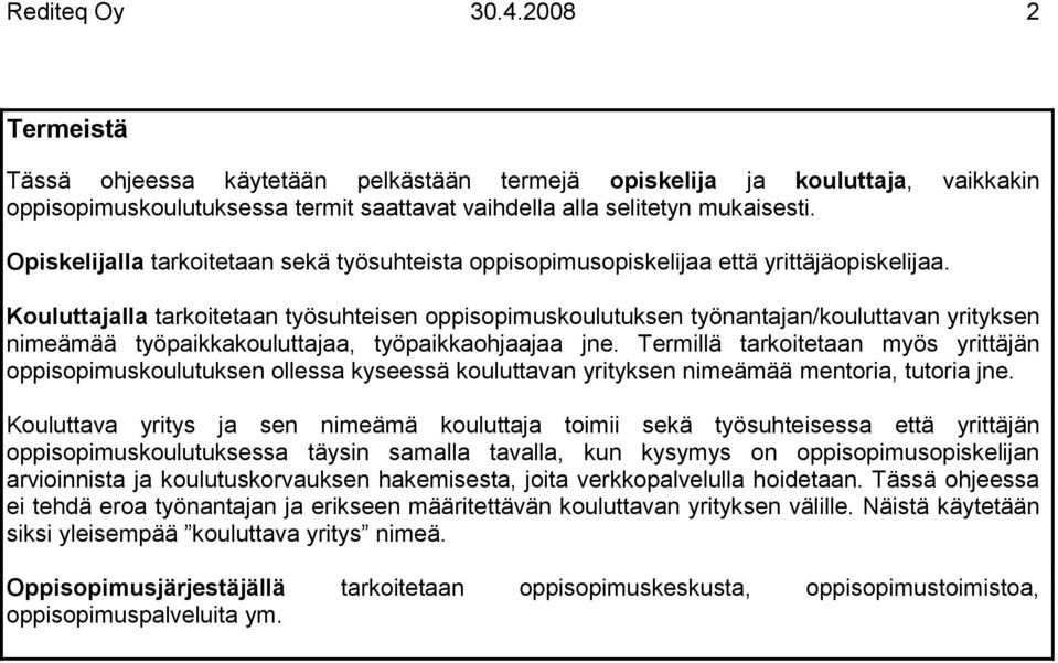 Kouluttajalla tarkoitetaan työsuhteisen oppisopimuskoulutuksen työnantajan/kouluttavan yrityksen nimeämää työpaikkakouluttajaa, työpaikkaohjaajaa jne.