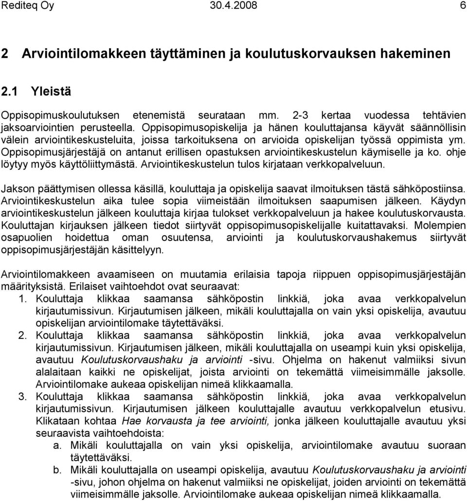 Oppisopimusopiskelija ja hänen kouluttajansa käyvät säännöllisin välein arviointikeskusteluita, joissa tarkoituksena on arvioida opiskelijan työssä oppimista ym.