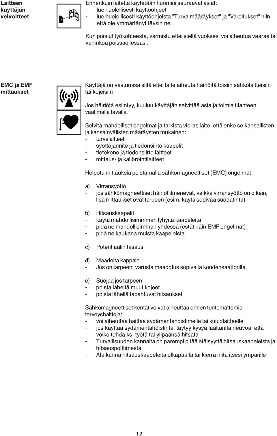 EMC ja EMF mittaukset Käyttäjä on vastuussa siitä ettei laite aiheuta häiriöitä toisiin sähkölaitteisiin tai kojeisiin Jos häiriötä esiintyy, kuuluu käyttäjän selvittää asia ja toimia tilanteen