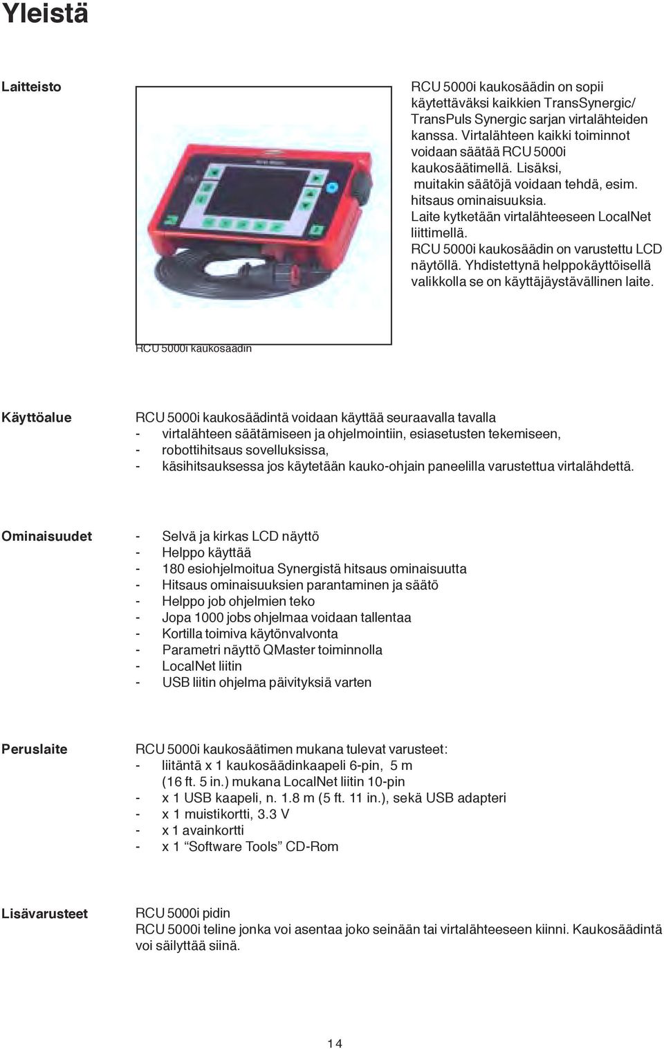RCU 5000i kaukosäädin on varustettu LCD näytöllä. Yhdistettynä helppokäyttöisellä valikkolla se on käyttäjäystävällinen laite.