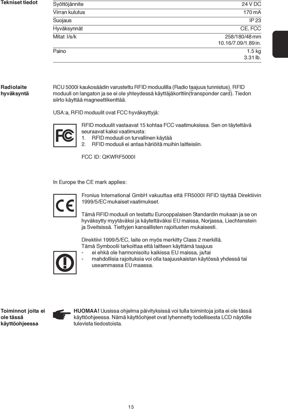 Tiedon siirto käyttää magneettikenttää. USA:a, RFID moduulit ovat FCC hyväksyttyjä: RFID moduulit vastaavat 15 kohtaa FCC vaatimuksissa. Sen on täytettävä seuraavat kaksi vaatimusta: 1.