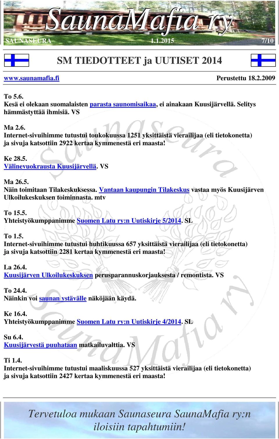 SL To 1.5. Internet-sivuihimme tutustui huhtikuussa 657 yksittäistä vierailijaa (eli tietokonetta) ja sivuja katsottiin 2281 kertaa kymmenestä eri maasta! La 26.4.