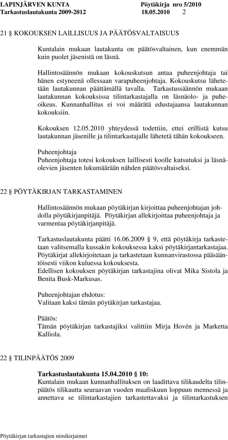 Tarkastussäännön mukaan lautakunnan kokouksissa tilintarkastajalla on läsnäolo- ja puheoikeus. Kunnanhallitus ei voi määrätä edustajaansa lautakunnan kokouksiin. Kokouksen 12.05.