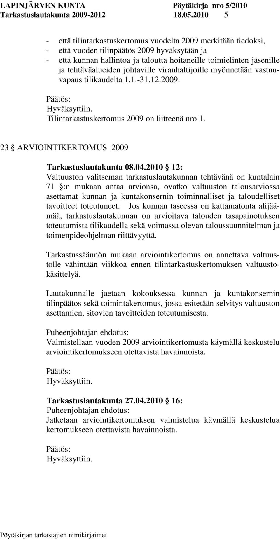 tehtäväalueiden johtaville viranhaltijoille myönnetään vastuuvapaus tilikaudelta 1.1.-31.12.2009. Tilintarkastuskertomus 2009 on liitteenä nro 1. 23 ARVIOINTIKERTOMUS 2009 Tarkastuslautakunta 08.04.