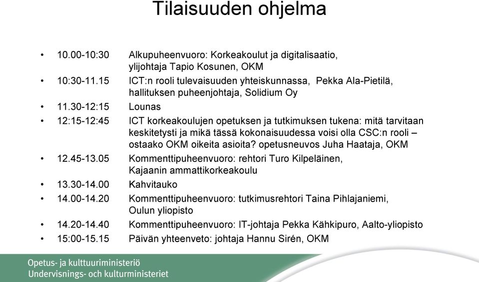 30-12:15 Lounas 12:15-12:45 ICT korkeakoulujen opetuksen ja tutkimuksen tukena: mitä tarvitaan keskitetysti ja mikä tässä kokonaisuudessa voisi olla CSC:n rooli ostaako OKM oikeita asioita?