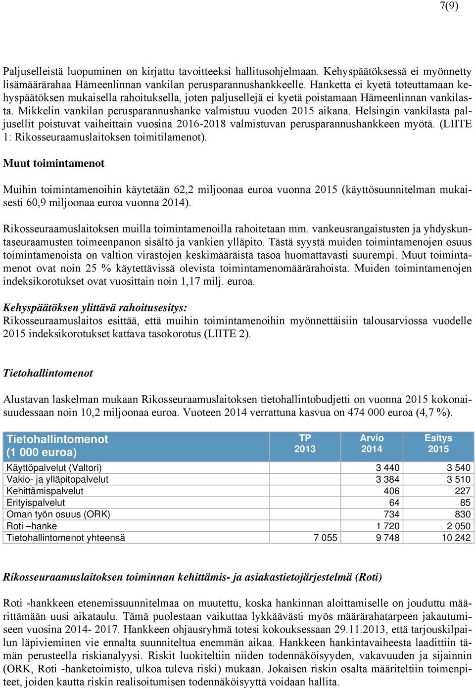 Helsingin vankilasta paljusellit poistuvat vaiheittain vuosina 2016-2018 valmistuvan perusparannushankkeen myötä. (LIITE 1: Rikosseuraamuslaitoksen toimitilamenot).