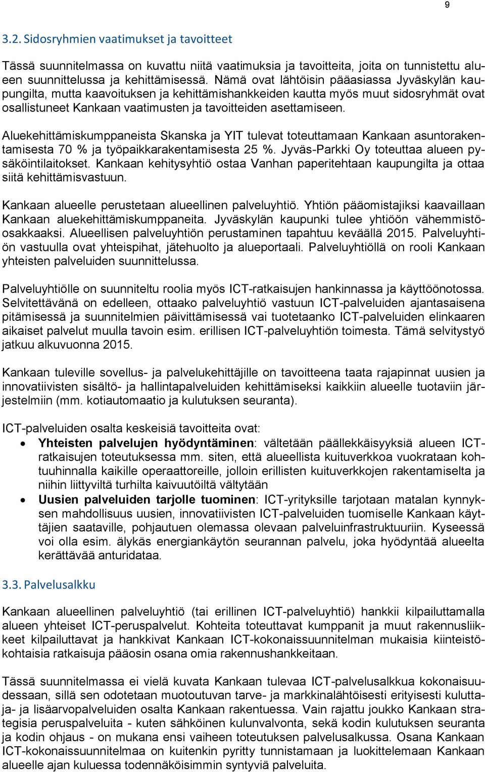 Aluekehittämiskumppaneista Skanska ja YIT tulevat toteuttamaan Kankaan asuntorakentamisesta 70 % ja työpaikkarakentamisesta 25 %. Jyväs-Parkki Oy toteuttaa alueen pysäköintilaitokset.
