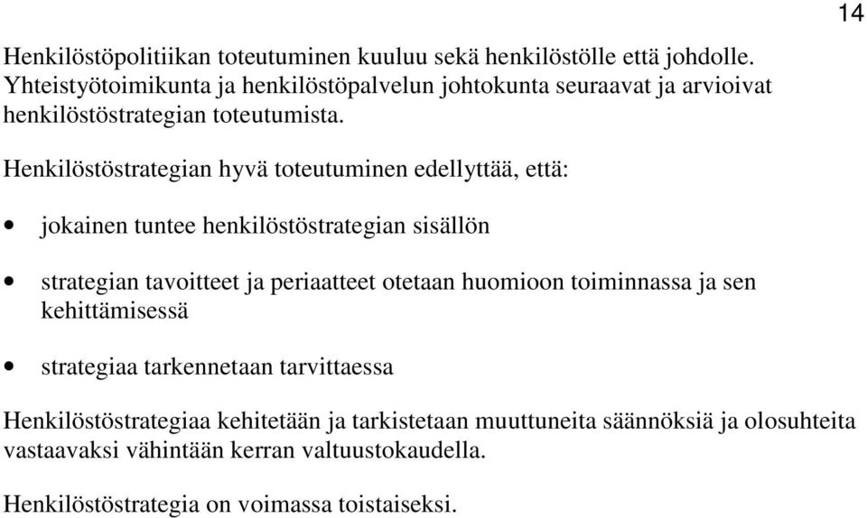 14 Henkilöstöstrategian hyvä toteutuminen edellyttää, että: jokainen tuntee henkilöstöstrategian sisällön strategian tavoitteet ja periaatteet