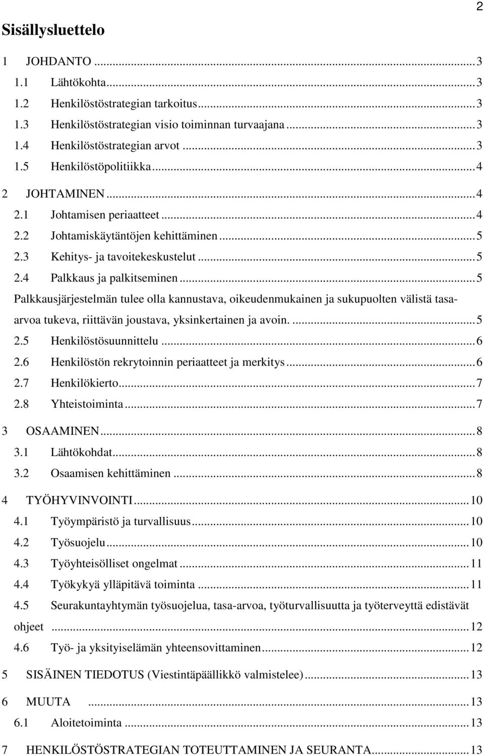 .. 5 Palkkausjärjestelmän tulee olla kannustava, oikeudenmukainen ja sukupuolten välistä tasaarvoa tukeva, riittävän joustava, yksinkertainen ja avoin.... 5 2.5 Henkilöstösuunnittelu... 6 2.