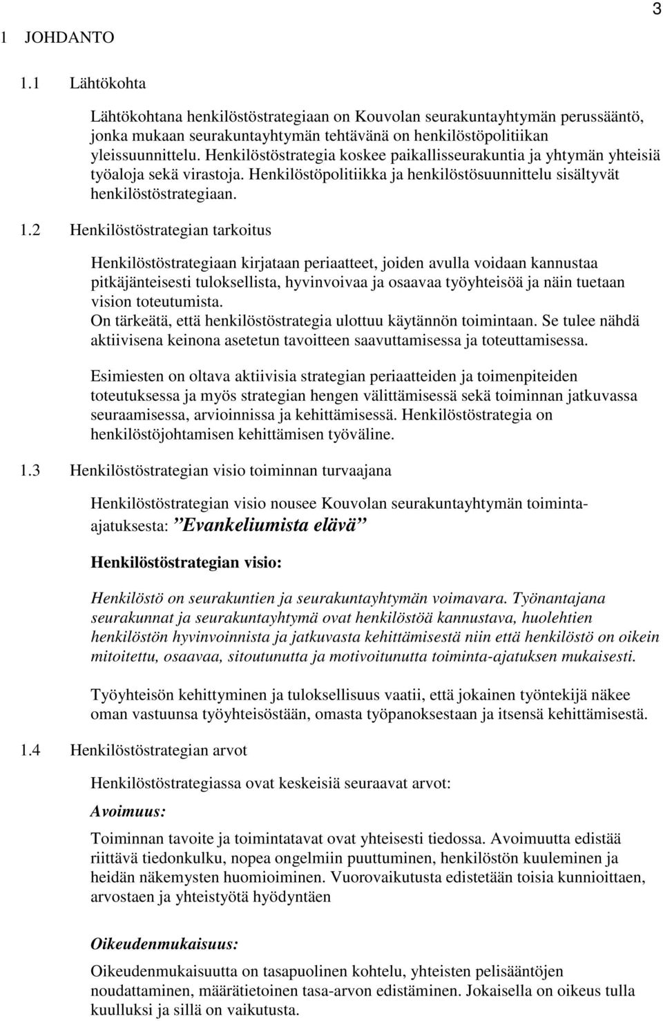 2 Henkilöstöstrategian tarkoitus Henkilöstöstrategiaan kirjataan periaatteet, joiden avulla voidaan kannustaa pitkäjänteisesti tuloksellista, hyvinvoivaa ja osaavaa työyhteisöä ja näin tuetaan vision