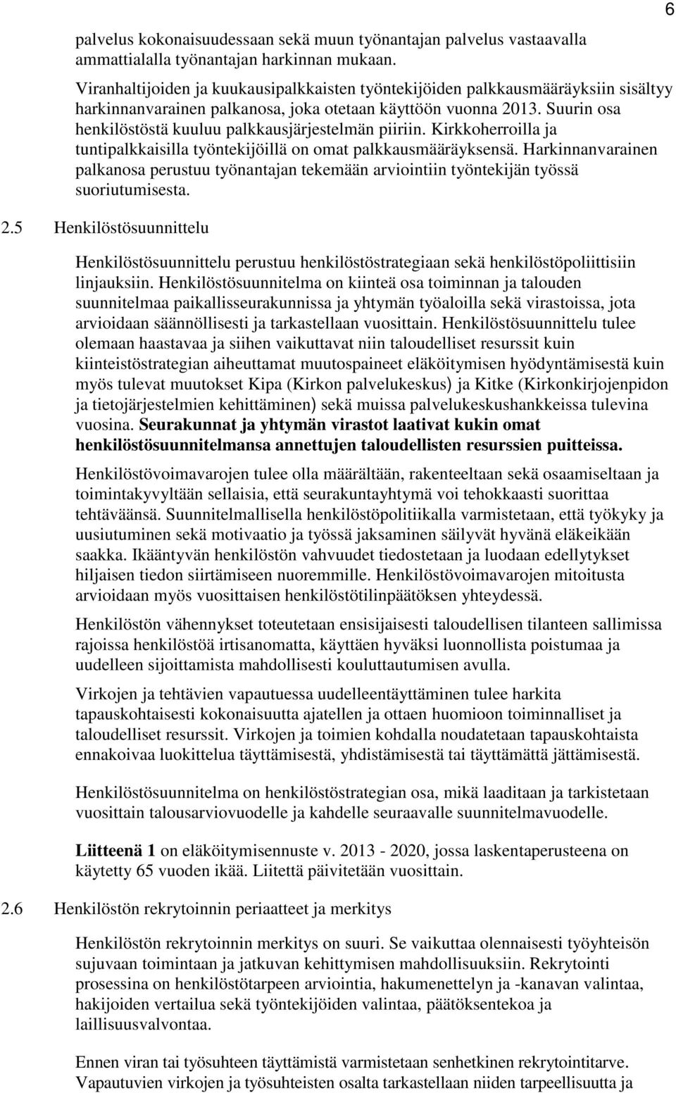 Suurin osa henkilöstöstä kuuluu palkkausjärjestelmän piiriin. Kirkkoherroilla ja tuntipalkkaisilla työntekijöillä on omat palkkausmääräyksensä.