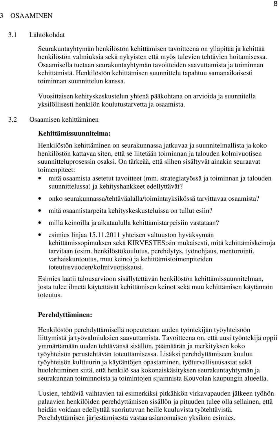 Vuosittaisen kehityskeskustelun yhtenä pääkohtana on arvioida ja suunnitella yksilöllisesti henkilön koulutustarvetta ja osaamista. 3.