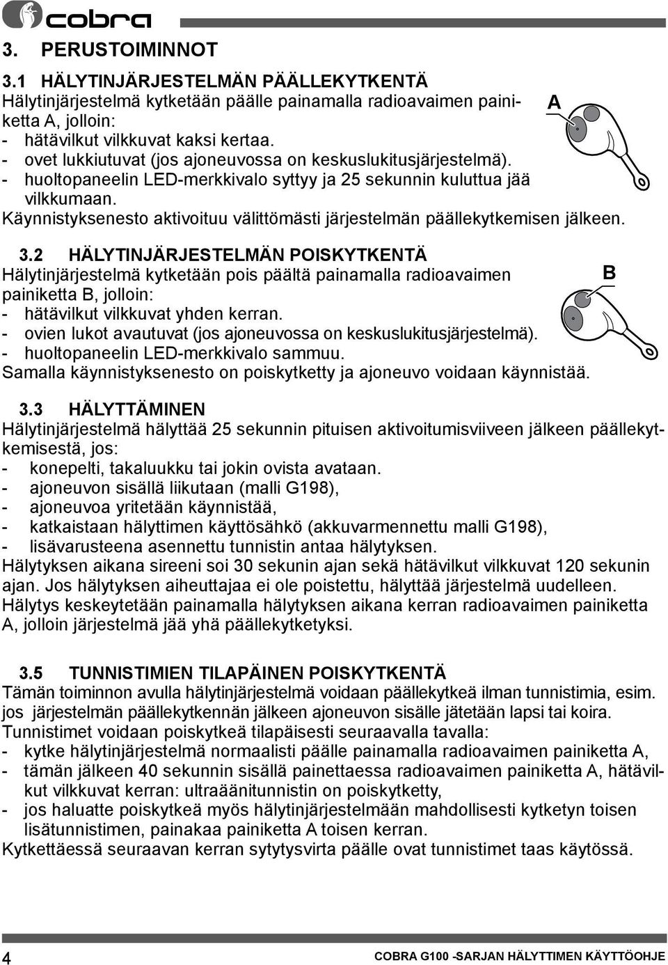 Käynnistyksenesto aktivoituu välittömästi järjestelmän päällekytkemisen jälkeen. 3.