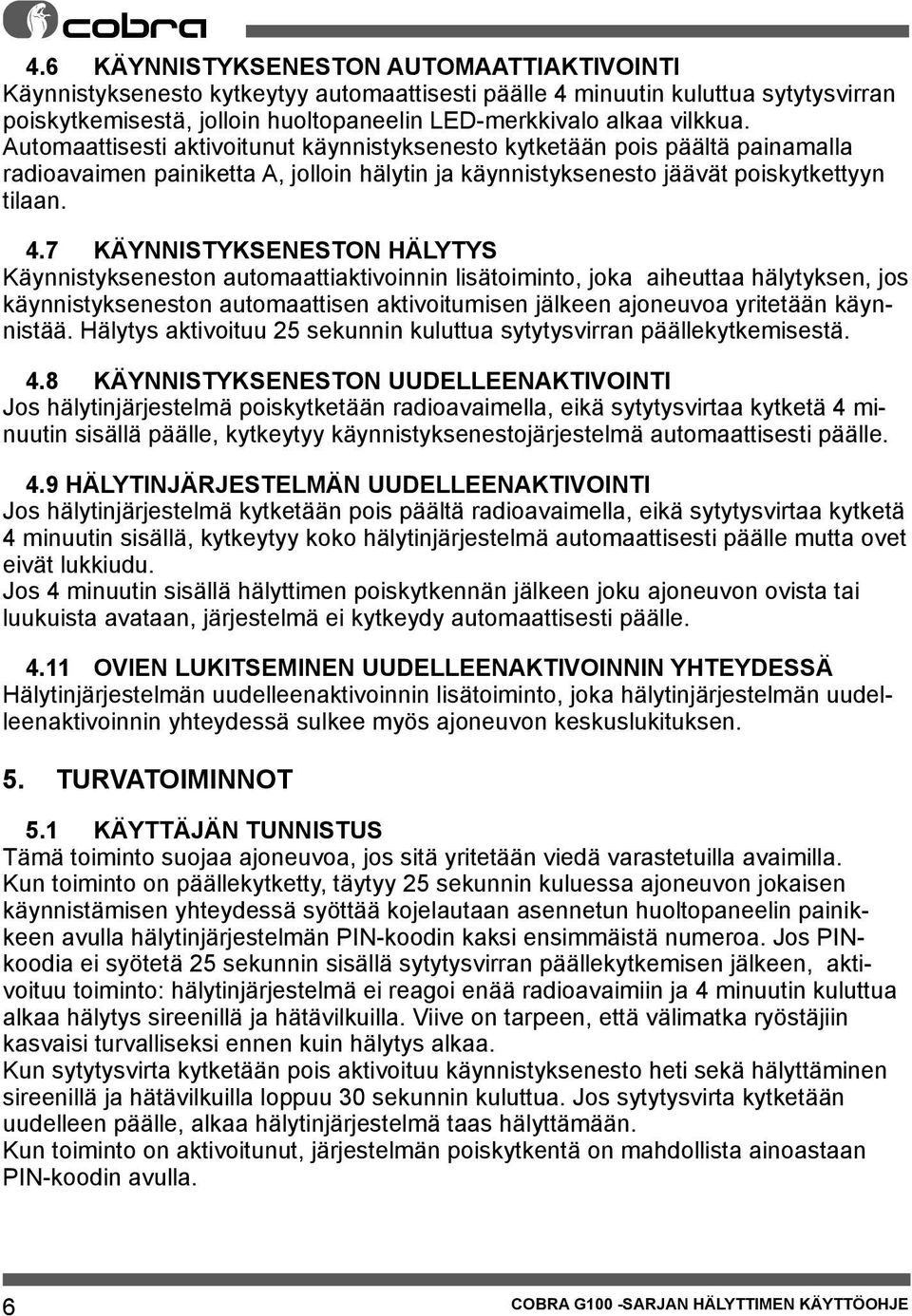 7 KÄYNNISTYKSENESTON HÄLYTYS Käynnistykseneston automaattiaktivoinnin lisätoiminto, joka aiheuttaa hälytyksen, jos käynnistykseneston automaattisen aktivoitumisen jälkeen ajoneuvoa yritetään