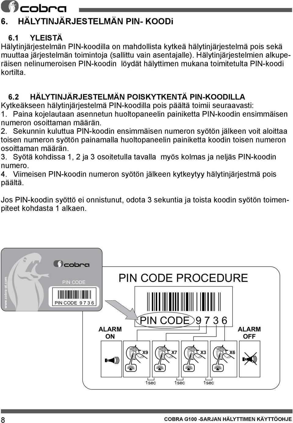 2 HÄLYTINJÄRJESTELMÄN POISKYTKENTÄ PIN-KOODILLA Kytkeäkseen hälytinjärjestelmä PIN-koodilla pois päältä toimii seuraavasti: 1.