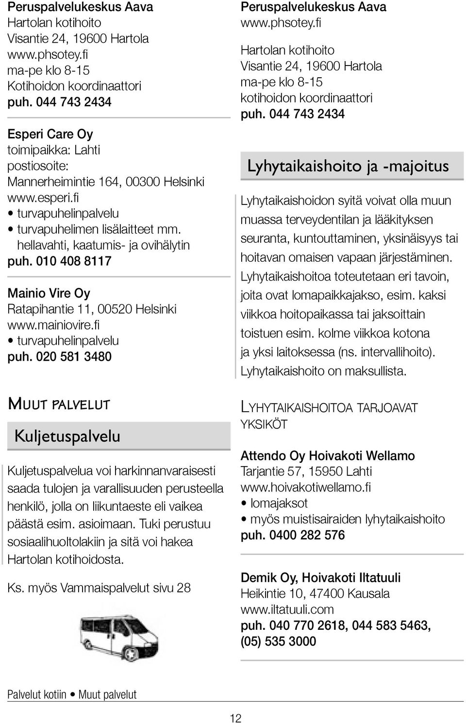 hellavahti, kaatumis- ja ovihälytin puh. 010 408 8117 Mainio Vire Oy Ratapihantie 11, 00520 Helsinki www.mainiovire.fi turvapuhelinpalvelu puh.