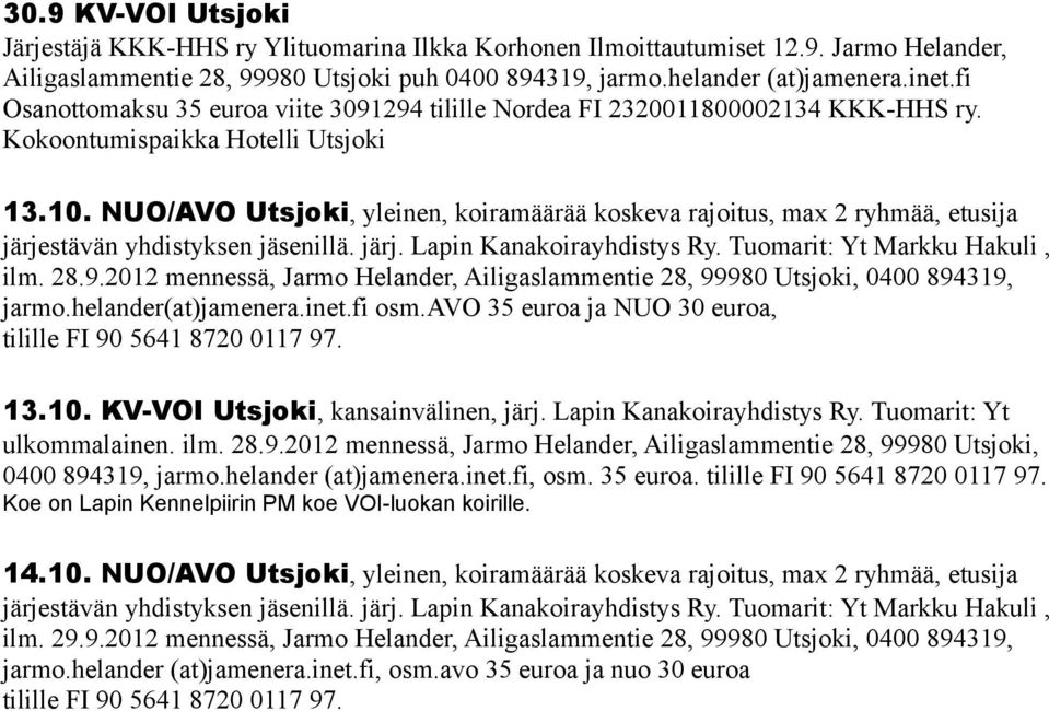 NUO/AVO Utsjoki, yleinen, koiramäärää koskeva rajoitus, max 2 ryhmää, etusija järjestävän yhdistyksen jäsenillä. järj. Lapin Kanakoirayhdistys Ry. Tuomarit: Yt Markku Hakuli, ilm. 28.9.