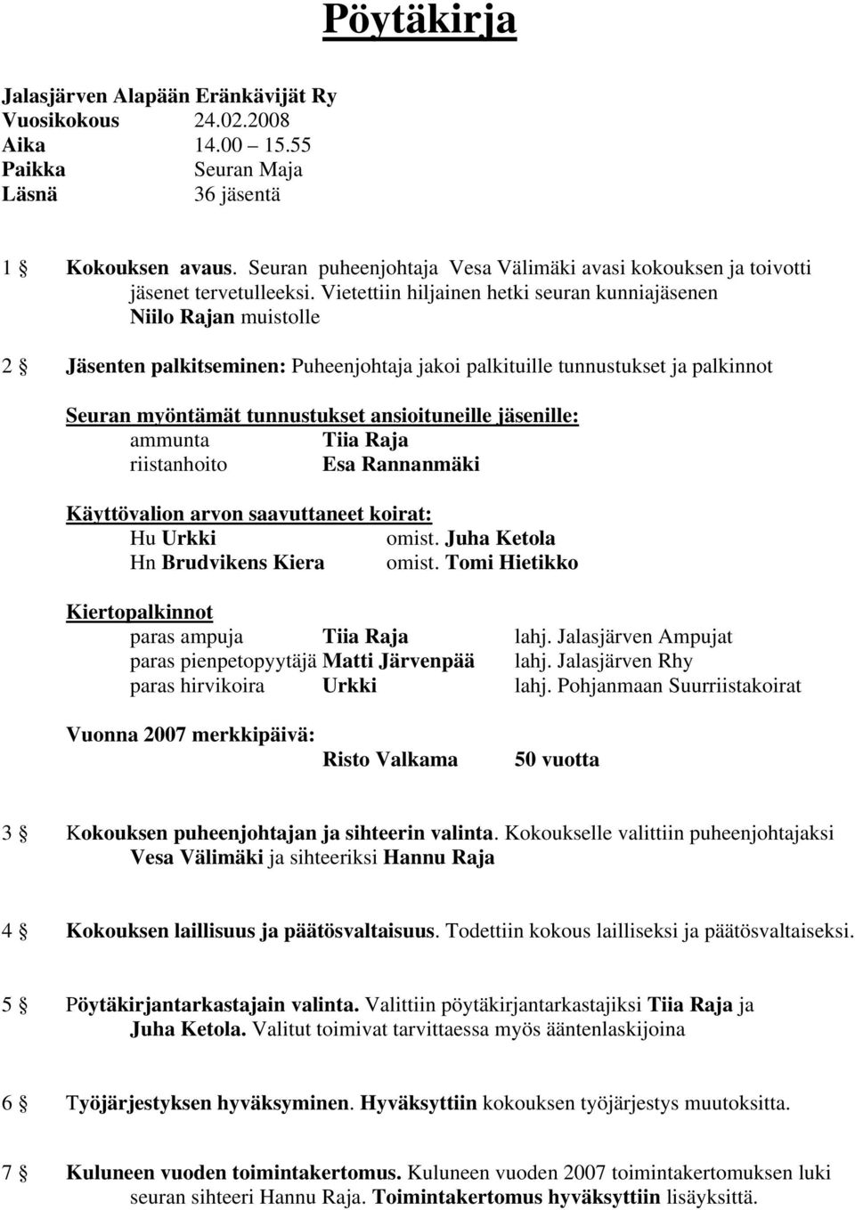 Vietettiin hiljainen hetki seuran kunniajäsenen Niilo Rajan muistolle 2 Jäsenten palkitseminen: Puheenjohtaja jakoi palkituille tunnustukset ja palkinnot Seuran myöntämät tunnustukset ansioituneille