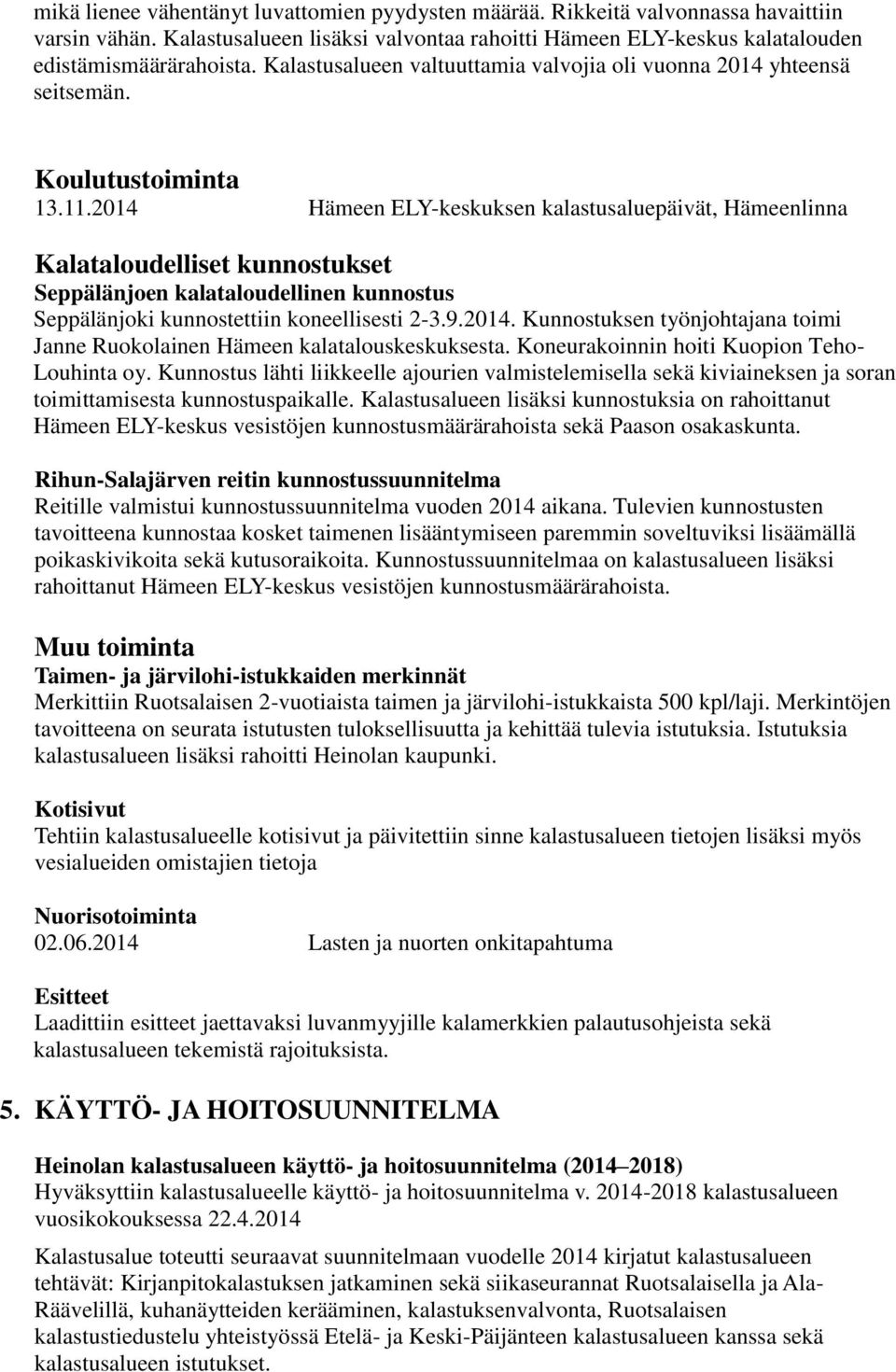 2014 Hämeen ELY-keskuksen kalastusaluepäivät, Hämeenlinna Kalataloudelliset kunnostukset Seppälänjoen kalataloudellinen kunnostus Seppälänjoki kunnostettiin koneellisesti 2-3.9.2014. Kunnostuksen työnjohtajana toimi Janne Ruokolainen Hämeen kalatalouskeskuksesta.
