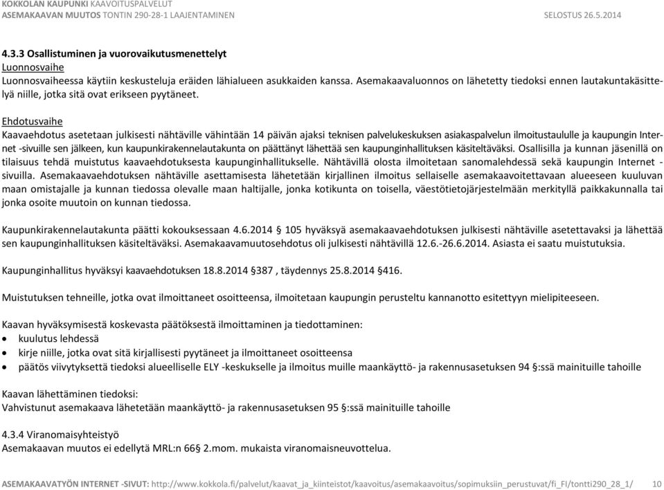 Ehdotusvaihe Kaavaehdotus asetetaan julkisesti nähtäville vähintään 14 päivän ajaksi teknisen palvelukeskuksen asiakaspalvelun ilmoitustaululle ja kaupungin Internet -sivuille sen jälkeen, kun