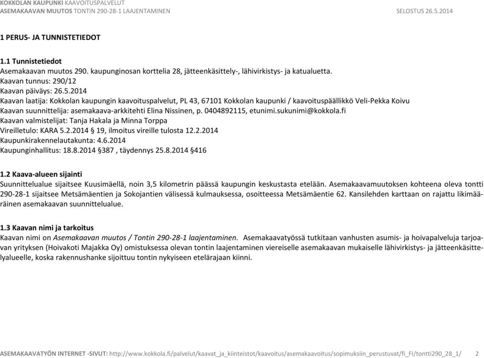 0404892115, etunimi.sukunimi@kokkola.fi Kaavan valmistelijat: Tanja Hakala ja Minna Torppa Vireilletulo: KARA 5.2.2014 19, ilmoitus vireille tulosta 12.2.2014 Kaupunkirakennelautakunta: 4.6.