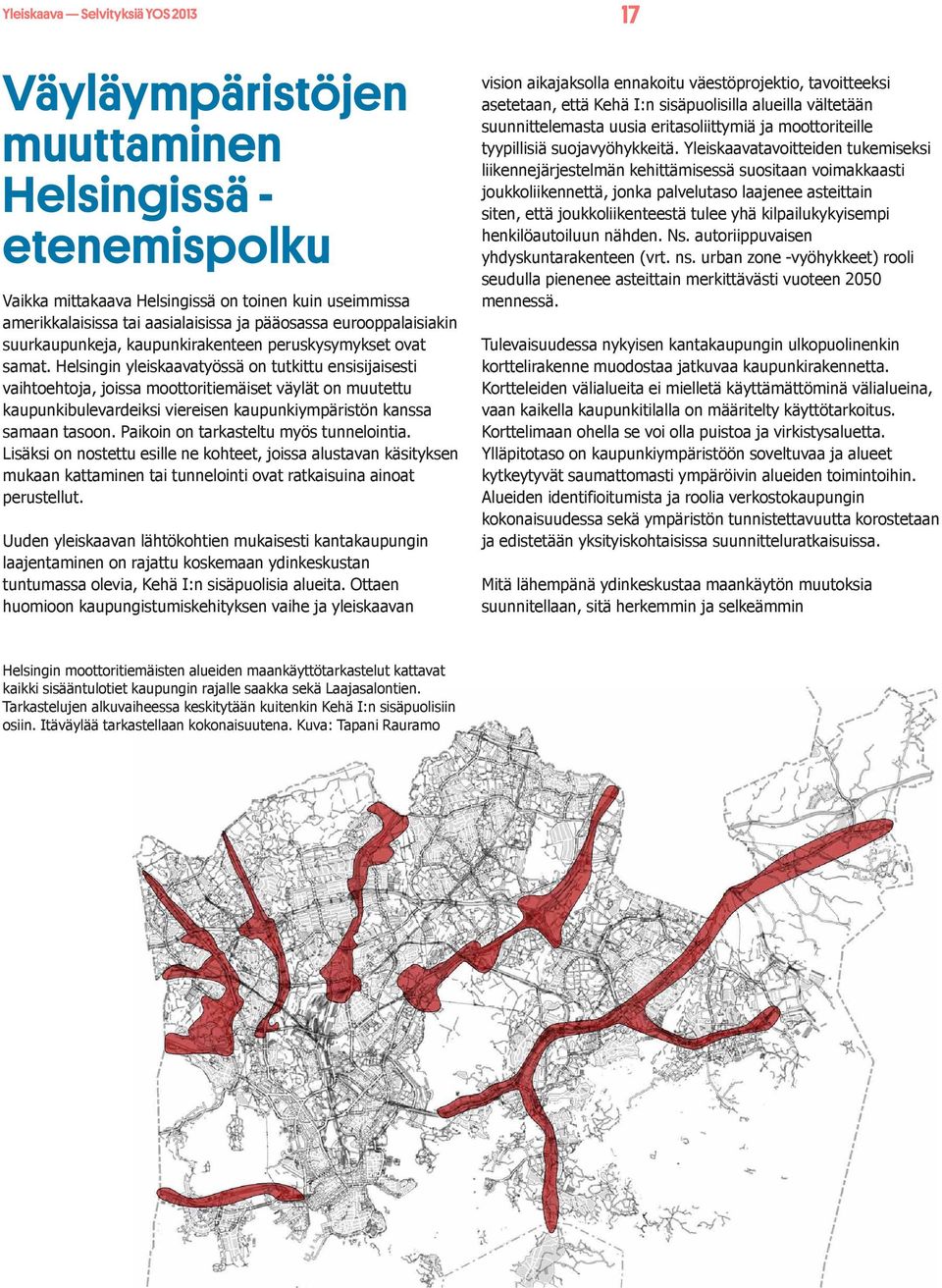 Helsingin yleiskaavatyössä on tutkittu ensisijaisesti vaihtoehtoja, joissa moottoritiemäiset väylät on muutettu kaupunkibulevardeiksi viereisen kaupunkiympäristön kanssa samaan tasoon.